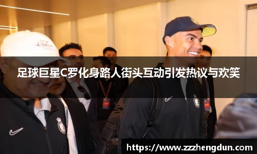 足球巨星C罗化身路人街头互动引发热议与欢笑